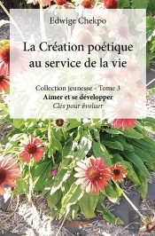 La Création Poétique Au Service De La Vie - Tome 3 : Aimer Et Se Développer Clés Pour Évoluer