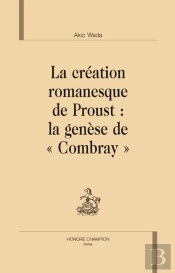 La Création Romanesque De Proust : La Genèse De 'Combray'