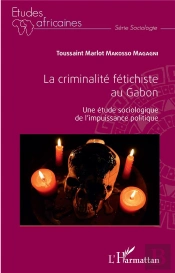 La Criminalité Fétichiste Au Gabon ; Une Étude Sociologique De L'Impuissance Politique