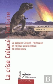 La Crise Cretace-Tertiaire - Le Passage Cretace-Paleocene En Milieux Continentaux Et Oceaniques