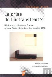 La Crise De L'Art Abstrait ? ; Récits Et Critique En France Et Aux Etats-Unis Dans Les Années 1980