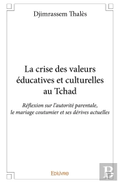La Crise Des Valeurs Éducatives Et Culturelles Au Tchad : Réflexion Sur L'Autorité Parentale, Le Mariage Coutumier Et Ses Dérives Actuelles