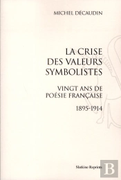 La Crise Des Valeurs Symbolistes ; Vingt Ans De Poésie Française (1895-1914)