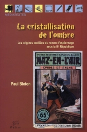 La Cristallisation De L'Ombre. Les Origines Oubliees Du Roman D'Espio Nnage Sous La Iiie Republique