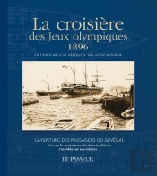 La Croisière Des Jeux Olympiques (1896) : L'Aventure Des Passagers Du Sénégal Lors De La Renaissance Des Jeux À Athènes Racontée Par Eux-Mêmes