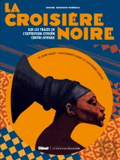 La Croisière Noire ; Les Documents Inédits ; Sur La Trace Des Expéditions Citroën En Centre-Afrique