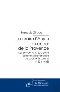 Bertrand.pt - La Croix D'Anjou Au Coeur De La Provence ; Les Princes D'Anjou Entre Loire Et Méditerranée De Louis Ix À Louis Xi (1234-1483)