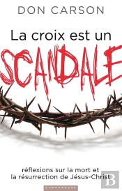 La Croix Est Un Scandale : Réflexions Sur La Mort Et La Résurrection De Jésus-Christ