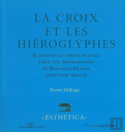 Bertrand.pt - La Croix Et Les Hiéroglyphes ; Écriture Et Objets Rituels Chez Les Amérindiens De Nouvelle-France (Xviie - Xviiie Siècles)