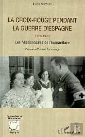 La Croix Rouge Pendant La Guerre D'Espagne (1936-1939) : Les Missionnaires De L'Humanitaire