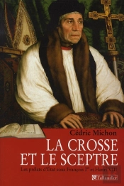 La Crosse Et Le Sceptre ; Les Prélats D'État Sous François Ier Et Henri Viii