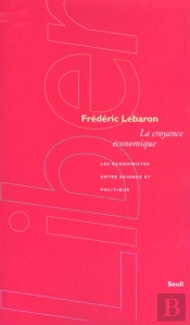 La Croyance Economique. Les Economistes Entre Science Et Politique
