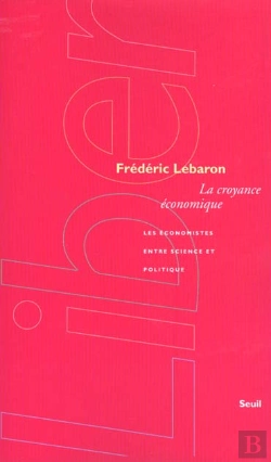 Bertrand.pt - La Croyance Economique. Les Economistes Entre Science Et Politique