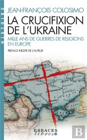 La Crucifixion De L'Ukraine : Mille Ans De Guerre De Religions En Europe