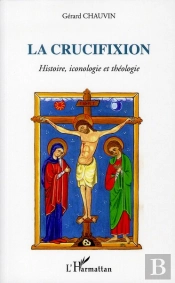 La Crucifixion ; Histoire, Iconologie Et Théologie