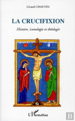 Bertrand.pt - La Crucifixion ; Histoire, Iconologie Et Théologie