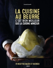 La Cuisine Au Beurre C'Est Meilleur Que La Cuisine Minceur - 70 Recettes Salees Et Sucrees