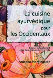 La Cuisine Ayurvédique Pour Les Occidentaux ; Cuisiner Naturellement Selon Les Principes De L'Ayurvéda