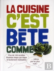 La Cuisine C'Est Bête Comme Choux ; Plus De 100 Recettes Illustrées Étape Par Étape Et Facilement Réalisables