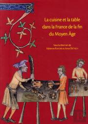 La Cuisine Et La Table De La Fin Du Moyen Age ; Contenus Et Contenant Du Xive Au Xvie Siècle