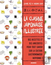 La Cuisine Japonaise Illustrée ; Des Recettes Et Des Anecdotes Pour Tout Savoir Sur La Culture Gastronomique Nipponne !