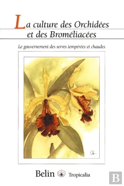Bertrand.pt - La Culture Des Orchidées Et Des Broméliacées : Le Gouvernement Des Serres Tempérées Et Chaudes