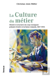 La Culture Du Métier : Histoire Et Structures Du Corps Enseignant Primaire (Genève Et La Suisse Romande, 1867-1969)