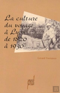 Bertrand.pt - La Culture Du Voyage A Lyon De 1820 A 1930