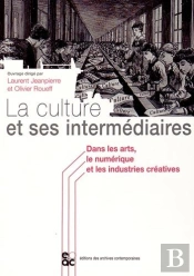 La Culture Et Ses Intermediaires Dans Les Arts, Le Numerique Et Les Industries Creatives