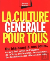 La Culture Générale Pour Tous ; Du Big Bang À Nos Jours, Ce Qu'Il Faut Savoir De L'Histoire De La Terre, Des Hommes, Des Sciences, Des Techniques, Des Idées Et Des Arts