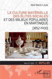 La Culture Matérielle Des Élites Sociales Et Des Milieux Populaires En Martinique : (1852-1900)