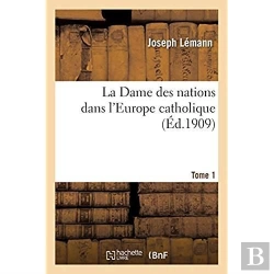 Bertrand.pt - La Dame Des Nations Dans L'Europe Catholique. Tome 1