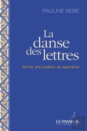 La Danse Des Lettres : Petite Philosophie Du Quotidien
