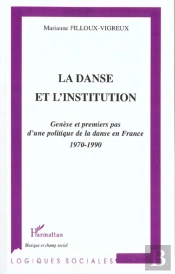 La Danse Et L'Institution ; Genese Et Premiers Pas D'Une Politique De La Danse En France 1970-1990