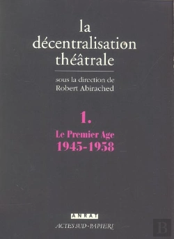 Bertrand.pt - La Decentralisation Theatrale T.1 ; Le Premier Age, 1945-1958