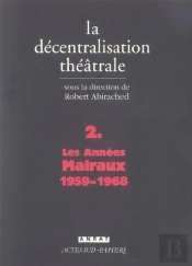 La Decentralisation Theatrale T.2 ; Les Annees Malraux, 1959-1968