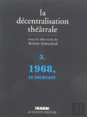 La Decentralisation Theatrale T.3 ; 1968, Le Tournant