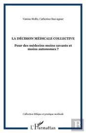 La Décision Médicale Collective ; Pour Des Médecins Moins Savants Et Moins Autonomes ?