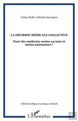Bertrand.pt - La Décision Médicale Collective ; Pour Des Médecins Moins Savants Et Moins Autonomes ?