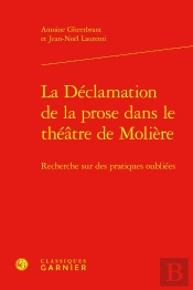 La Déclamation De La Prose Dans Le Théâtre De Molière : Recherche Sur Des Pratiques Oubliées