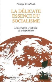 La Delicate Essence Du Socialisme : L'Association,L'Individu Et La Republiqu