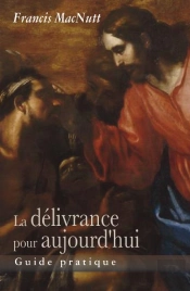 La Délivrance Pour Aujourd'Hui ; Guide Pratique