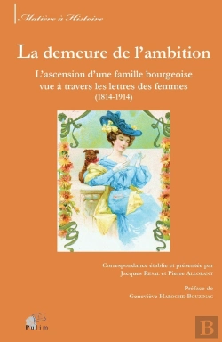 Bertrand.pt - La Demeure De L'Ambition ; L'Ascension D'Une Famille Bourgeoise Vue À Travers Les Lettres Des Femmes (1814-1914)