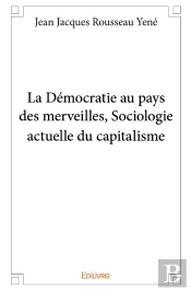 La Démocratie Au Pays Des Merveilles ; Sociologie Actuelle Du Capitalisme