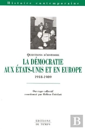La Democratie Aux Etats-Unis Et En Europe De 1918 A 1989 : Idees Et Combats, Institutions Et Pratiques