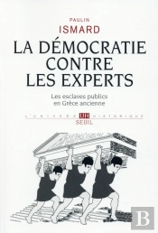 La Démocratie Contre Les Experts ; Les Esclaves Publics En Grèce Ancienne