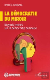 La Démocratie Du Miroir : Regards Croisés Sur La Démocratie Béninoise