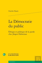 La Démocratie Du Public : Ethique Et Politique De La Parole Chez Jurgen Habermas
