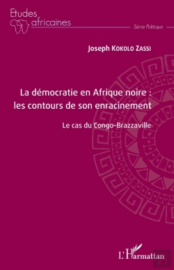 Bertrand.pt - La Démocratie En Afrique Noire : Les Contours De Son Enracinement ; Le Cas Du Congo-Brazzaville