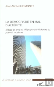 La Democratie En Mal D'Alterite : Masse Et Terreur, Reflexions Sur L'Informe Du Pouvoir Moderne